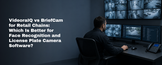 VideoraIQ vs BriefCam for Retail Chains: Which Is Better for Face Recognition and License Plate Camera Software?